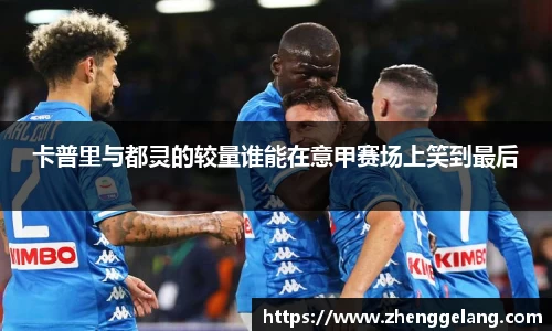 卡普里与都灵的较量谁能在意甲赛场上笑到最后